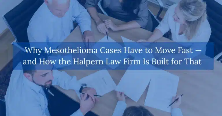 Why Mesothelioma Cases Have to Move Fast — and How the Halpern Law Firm Is Built for That