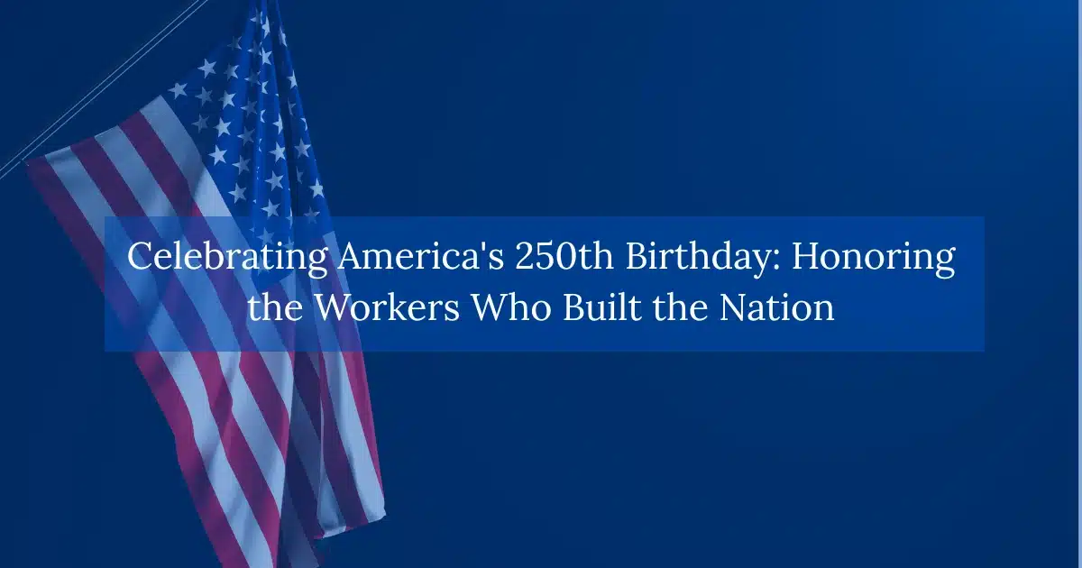 American flag on a blue background with a translucent banner that reads: 'Celebrating America’s 250th Birthday: Honoring the Workers Who Built the Nation'.
